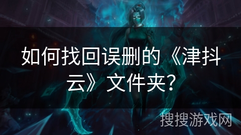 如何找回误删的《津抖云》文件夹？