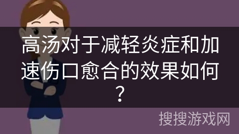 高汤对于减轻炎症和加速伤口愈合的效果如何？