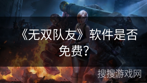 《无双队友》软件是否免费？