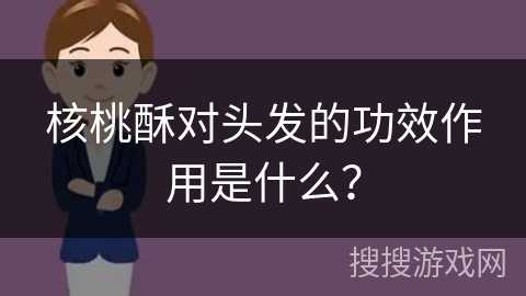 核桃酥对头发的功效作用是什么？