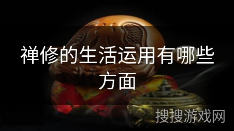 禅修的生活运用有哪些方面 禅修的生活运用有哪些方面