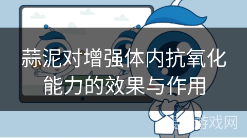 蒜泥对增强体内抗氧化能力的效果与作用