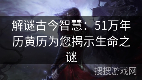 解谜古今智慧：51万年历黄历为您揭示生命之谜