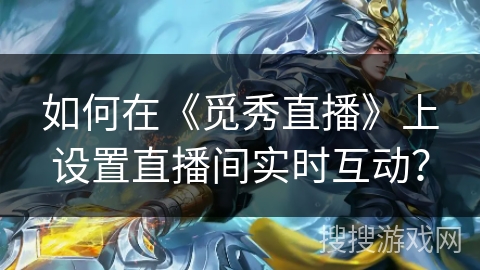 如何在《觅秀直播》上设置直播间实时互动？