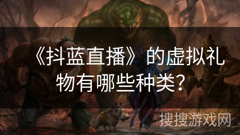 《抖蓝直播》的虚拟礼物有哪些种类？