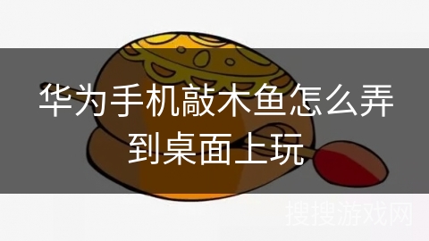 华为手机敲木鱼怎么弄到桌面上玩