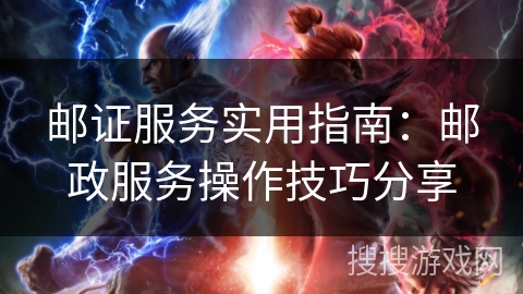 邮证服务实用指南：邮政服务操作技巧分享