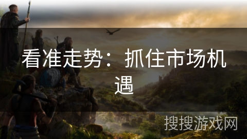 看准走势：抓住市场机遇