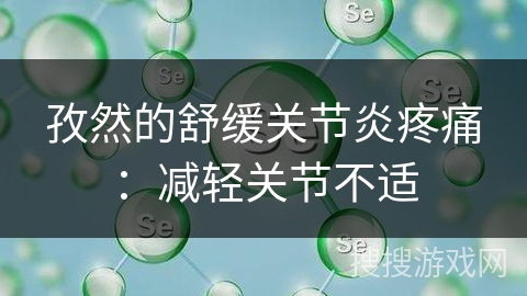 孜然的舒缓关节炎疼痛：减轻关节不适