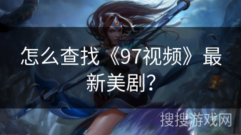 怎么查找《97视频》最新美剧？