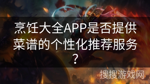 烹饪大全APP是否提供菜谱的个性化推荐服务？