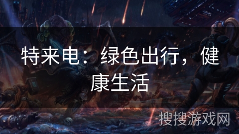 特来电：绿色出行，健康生活