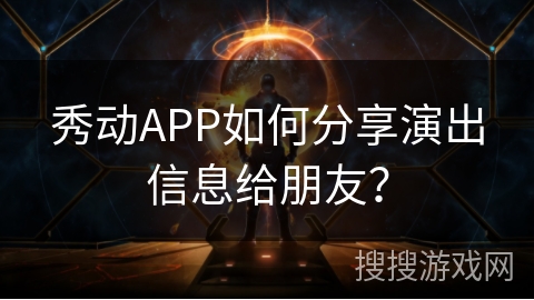 秀动APP如何分享演出信息给朋友？