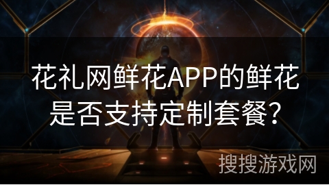 花礼网鲜花APP的鲜花是否支持定制套餐？