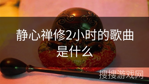 静心禅修2小时的歌曲是什么