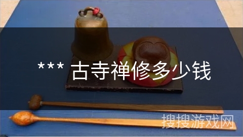  *** 古寺禅修多少钱