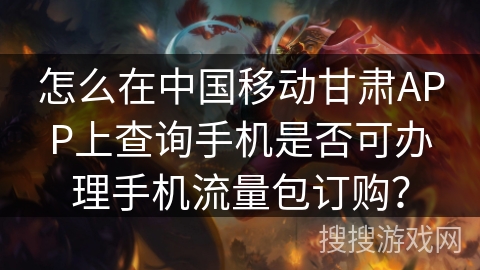 怎么在中国移动甘肃APP上查询手机是否可办理手机流量包订购？