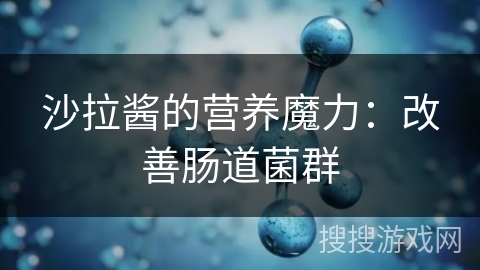 沙拉酱的营养魔力：改善肠道菌群