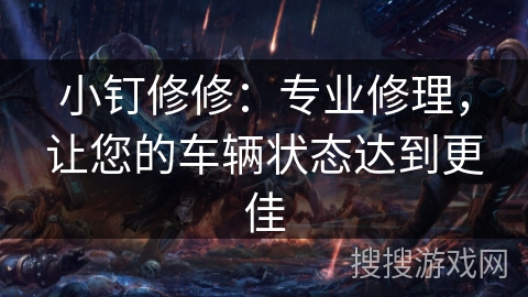 小钉修修：专业修理，让您的车辆状态达到更佳