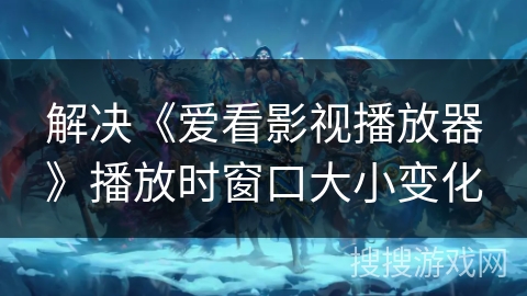 解决《爱看影视播放器》播放时窗口大小变化