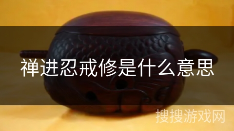 禅进忍戒修是什么意思