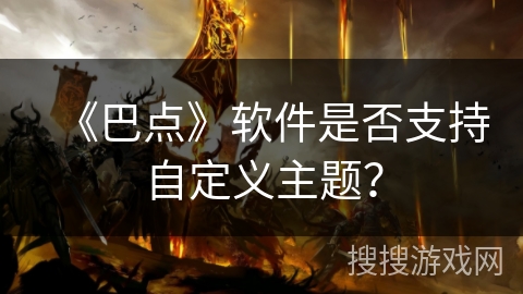 《巴点》软件是否支持自定义主题？