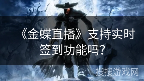《金蝶直播》支持实时签到功能吗？