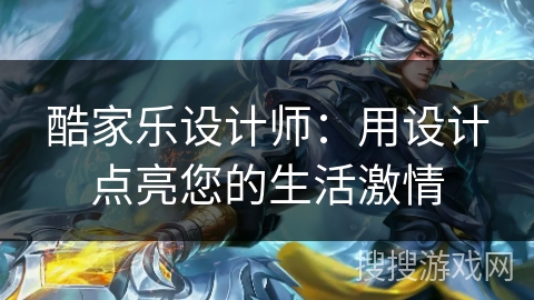 酷家乐设计师：用设计点亮您的生活激情