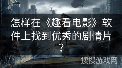 怎样在《趣看电影》软件上找到优秀的剧情片？