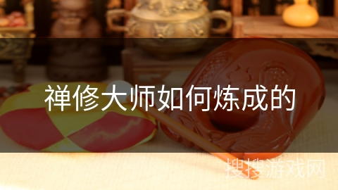 禅修大师如何炼成的 禅修大师如何炼成的