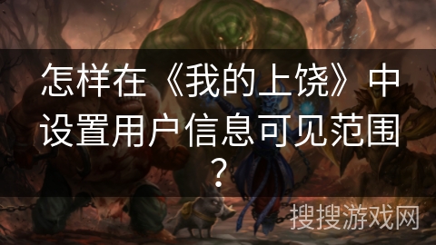 怎样在《我的上饶》中设置用户信息可见范围？