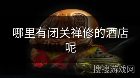 哪里有闭关禅修的酒店呢