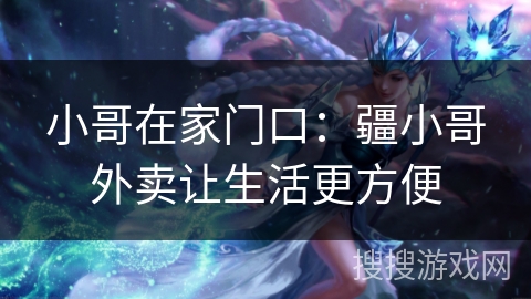 小哥在家门口：疆小哥外卖让生活更方便