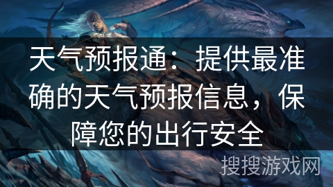 天气预报通：提供最准确的天气预报信息，保障您的出行安全
