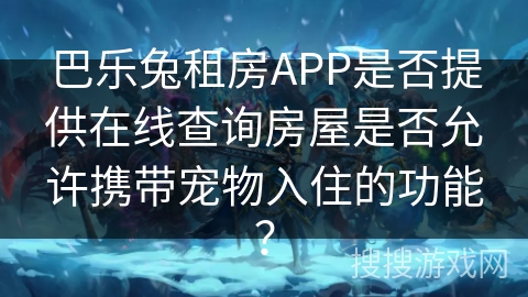 巴乐兔租房APP是否提供在线查询房屋是否允许携带宠物入住的功能？