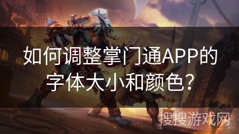 如何调整掌门通APP的字体大小和颜色？