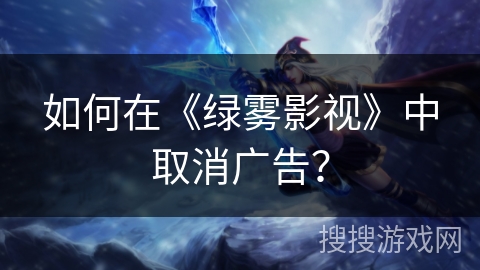 如何在《绿雾影视》中取消广告？