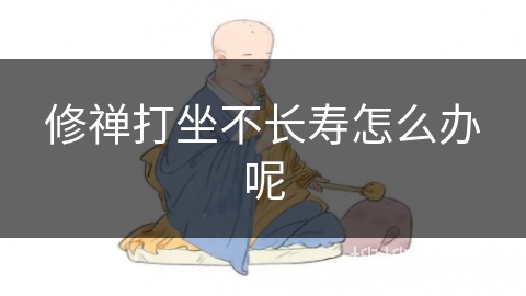 修禅打坐不长寿怎么办呢
