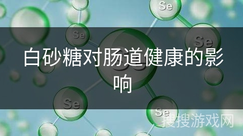 白砂糖对肠道健康的影响
