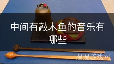 中间有敲木鱼的音乐有哪些