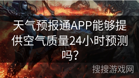 天气预报通APP能够提供空气质量24小时预测吗？