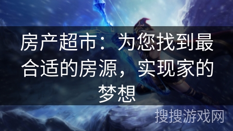 房产超市：为您找到最合适的房源，实现家的梦想