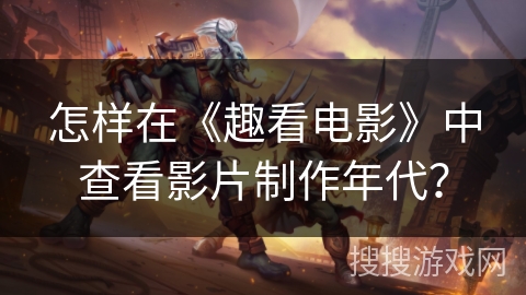 怎样在《趣看电影》中查看影片制作年代？