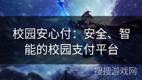 校园安心付：安全、智能的校园支付平台