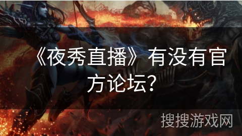 《夜秀直播》有没有官方论坛？