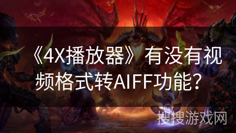 《4X播放器》有没有视频格式转AIFF功能？