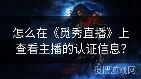 怎么在《觅秀直播》上查看主播的认证信息？