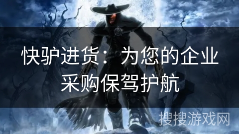 快驴进货：为您的企业采购保驾护航