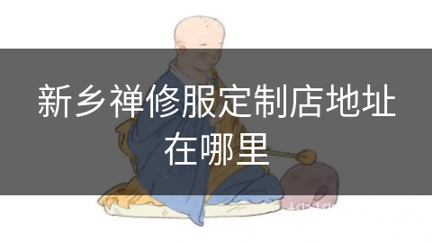 新乡禅修服定制店地址在哪里