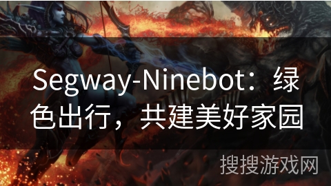 Segway-Ninebot：绿色出行，共建美好家园
